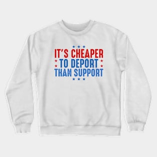 It's Cheaper To Deport Than Support Crewneck Sweatshirt